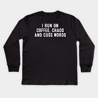 I Run on Coffee, Chaos, and Cuss Words Kids Long Sleeve T-Shirt